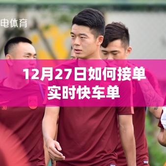 12月27日實時快車接單攻略，如何快速獲取訂單？