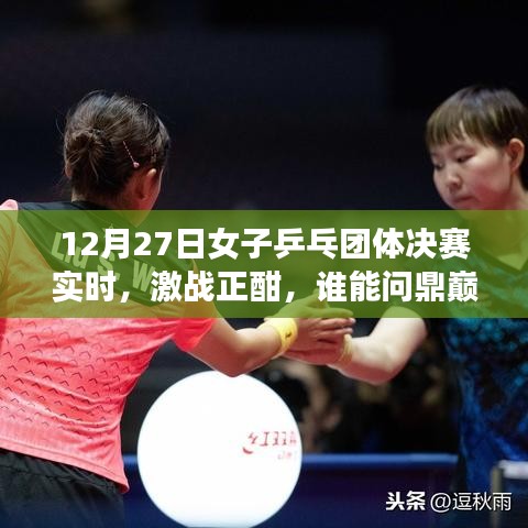 女子乒乓團(tuán)體決賽激戰(zhàn)正酣，誰能奪冠？12月27日實(shí)時(shí)關(guān)注