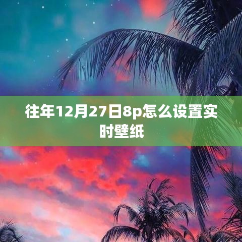 iPhone 8p實(shí)時(shí)壁紙?jiān)O(shè)置指南，往年12月27日如何定制動(dòng)態(tài)壁紙？