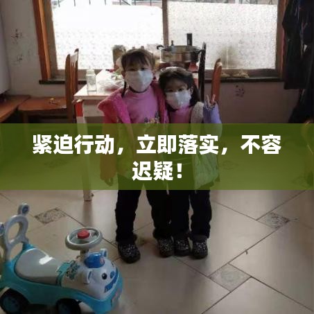 緊迫行動(dòng)，立即落實(shí)，不容遲疑！