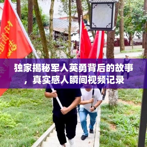 獨家揭秘軍人英勇背后的故事，真實感人瞬間視頻記錄