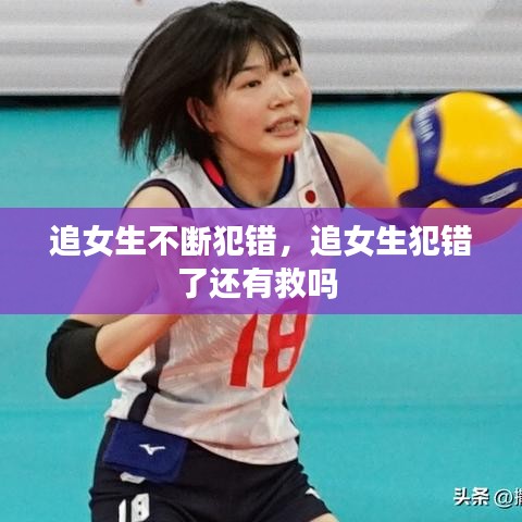 追女生不斷犯錯(cuò)，追女生犯錯(cuò)了還有救嗎