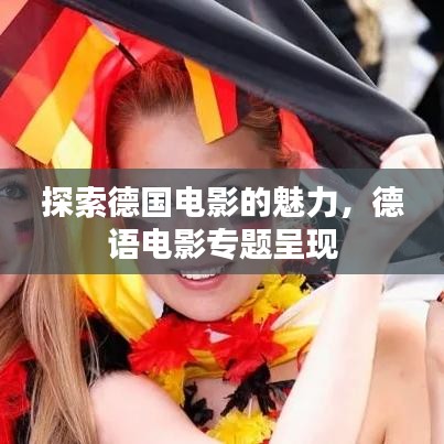探索德國(guó)電影的魅力，德語(yǔ)電影專題呈現(xiàn)