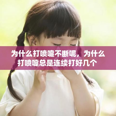為什么打噴嚏不斷呢，為什么打噴嚏總是連續(xù)打好幾個
