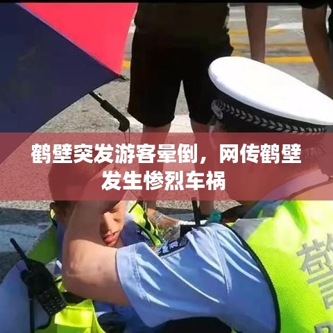 鶴壁突發(fā)游客暈倒，網(wǎng)傳鶴壁發(fā)生慘烈車禍