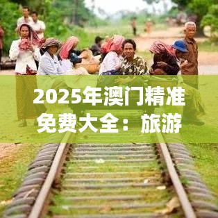 2025年澳門精準免費大全：旅游攻略省錢秘籍