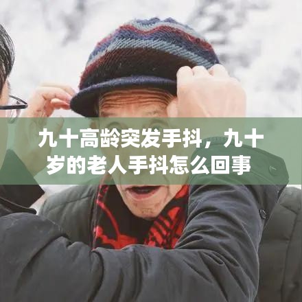 九十高齡突發(fā)手抖，九十歲的老人手抖怎么回事 