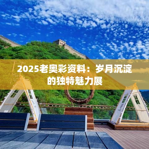 2025老奧彩資料：歲月沉淀的獨特魅力展