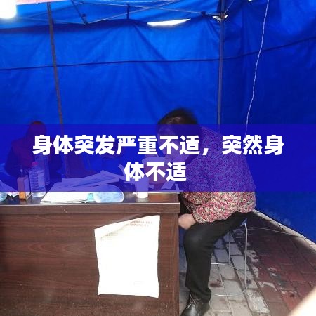 身體突發(fā)嚴(yán)重不適，突然身體不適 