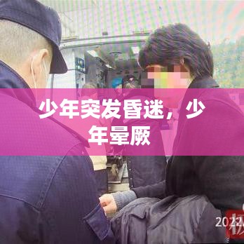 少年突發(fā)昏迷，少年暈厥 