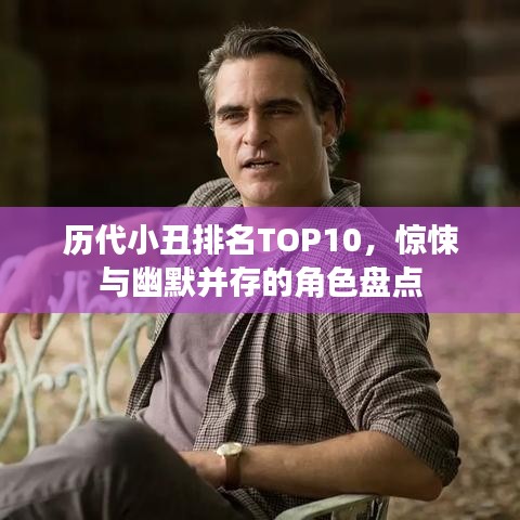 歷代小丑排名TOP10，驚悚與幽默并存的角色盤點