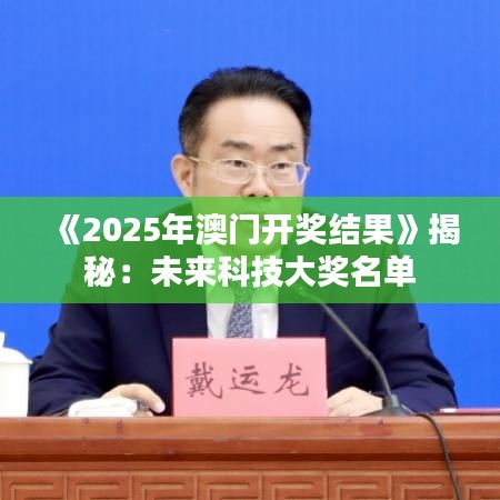 《2025年澳門開獎(jiǎng)結(jié)果》揭秘：未來科技大獎(jiǎng)名單