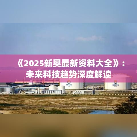 《2025新奧最新資料大全》：未來(lái)科技趨勢(shì)深度解讀