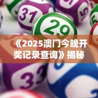 《2025澳門今晚開獎記錄查詢》揭秘澳門特色活動實錄