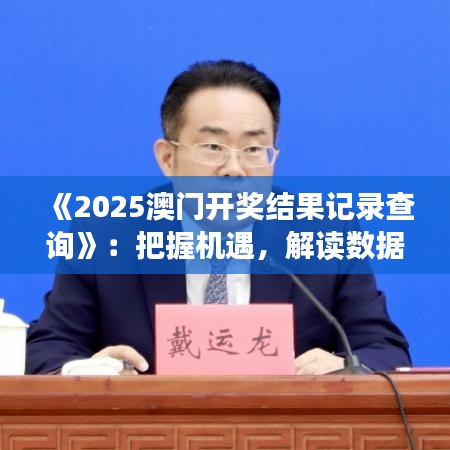 《2025澳門開獎結(jié)果記錄查詢》：把握機(jī)遇，解讀數(shù)據(jù)規(guī)律神器