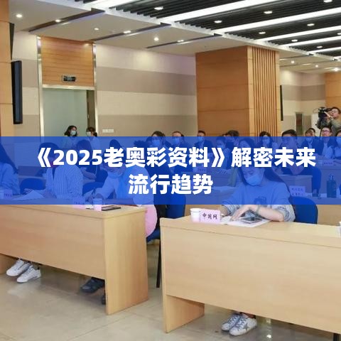 《2025老奧彩資料》解密未來流行趨勢