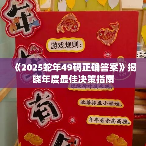 《2025蛇年49碼正確答案》揭曉年度最佳決策指南
