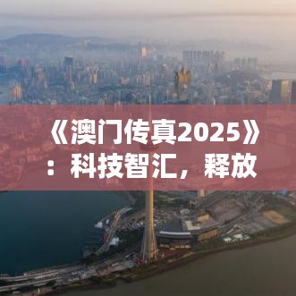 《澳門傳真2025》：科技智匯，釋放澳門經(jīng)濟新活力