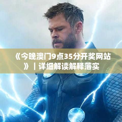 《今晚澳門9點35分開獎網(wǎng)站》｜詳細解讀解釋落實