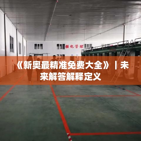 《新奧最精準免費大全》｜未來解答解釋定義