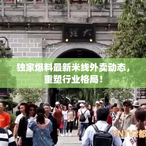 獨家爆料最新米線外賣動態(tài)，重塑行業(yè)格局！
