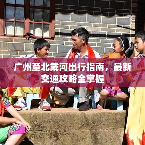 廣州至北戴河出行指南，最新交通攻略全掌握