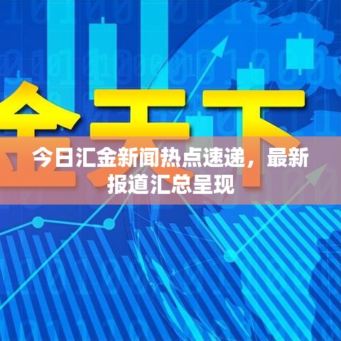 今日匯金新聞熱點(diǎn)速遞，最新報(bào)道匯總呈現(xiàn)