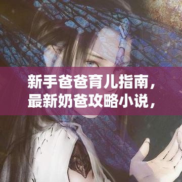 新手爸爸育兒指南，最新奶爸攻略小說，育兒之路輕松啟程