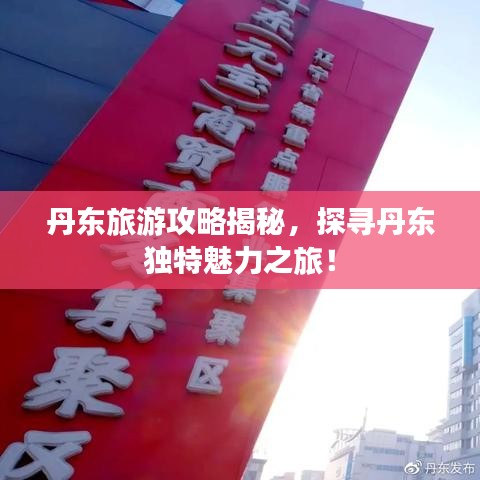 丹東旅游攻略揭秘，探尋丹東獨(dú)特魅力之旅！