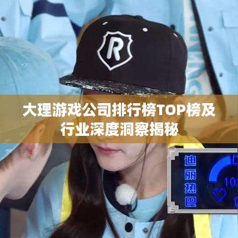 大理游戲公司排行榜TOP榜及行業(yè)深度洞察揭秘