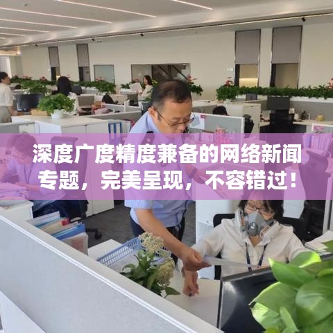 深度廣度精度兼?zhèn)涞木W(wǎng)絡(luò)新聞專題，完美呈現(xiàn)，不容錯(cuò)過！