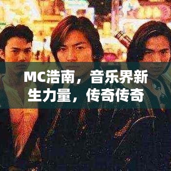 MC浩南，音樂界新生力量，傳奇?zhèn)髌妾?dú)家呈現(xiàn)