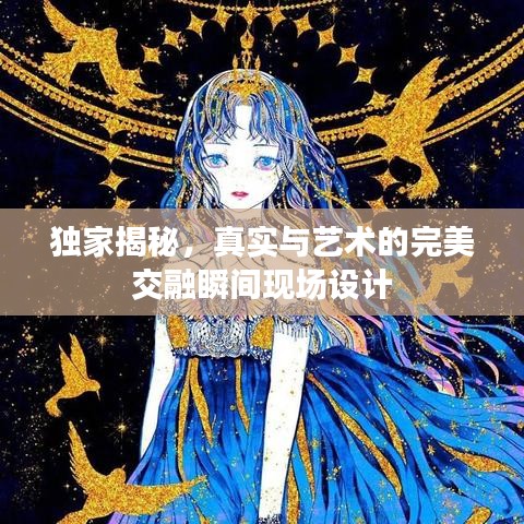 獨(dú)家揭秘，真實(shí)與藝術(shù)的完美交融瞬間現(xiàn)場設(shè)計(jì)