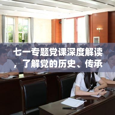 七一專(zhuān)題黨課深度解讀，了解黨的歷史、傳承黨的精神