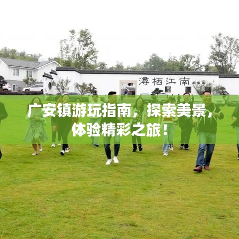 廣安鎮(zhèn)游玩指南，探索美景，體驗(yàn)精彩之旅！