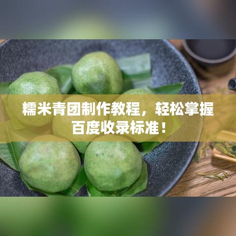 糯米青團(tuán)制作教程，輕松掌握百度收錄標(biāo)準(zhǔn)！