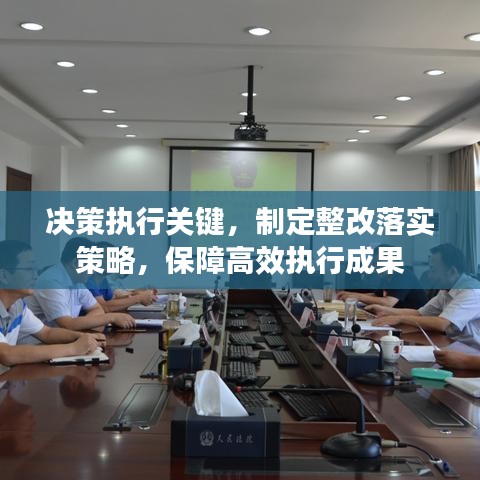 決策執(zhí)行關(guān)鍵，制定整改落實策略，保障高效執(zhí)行成果