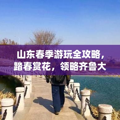 山東春季游玩全攻略，踏春賞花，領(lǐng)略齊魯大地之美！