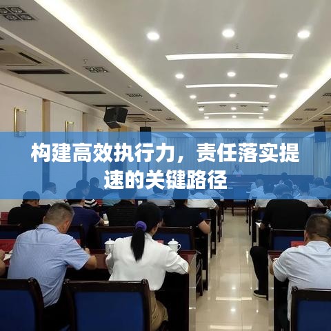 構建高效執(zhí)行力，責任落實提速的關鍵路徑