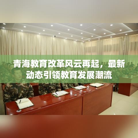 青海教育改革風云再起，最新動態(tài)引領(lǐng)教育發(fā)展潮流