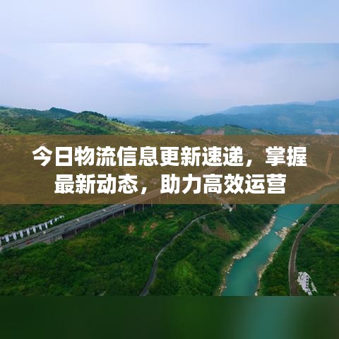 今日物流信息更新速遞，掌握最新動態(tài)，助力高效運營