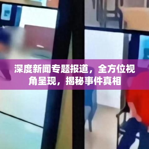 深度新聞專題報道，全方位視角呈現(xiàn)，揭秘事件真相