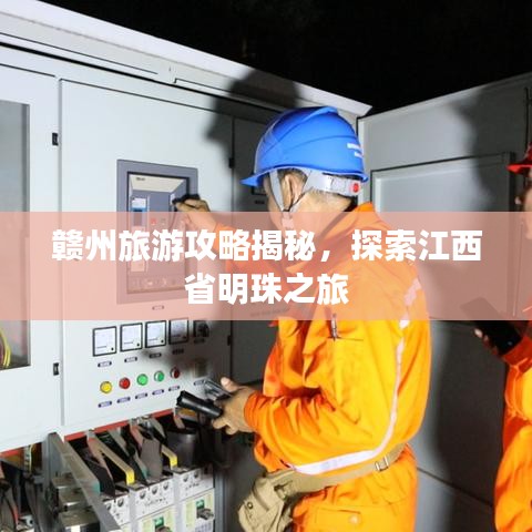 贛州旅游攻略揭秘，探索江西省明珠之旅