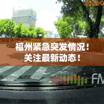 福州緊急突發(fā)情況！關(guān)注最新動(dòng)態(tài)！