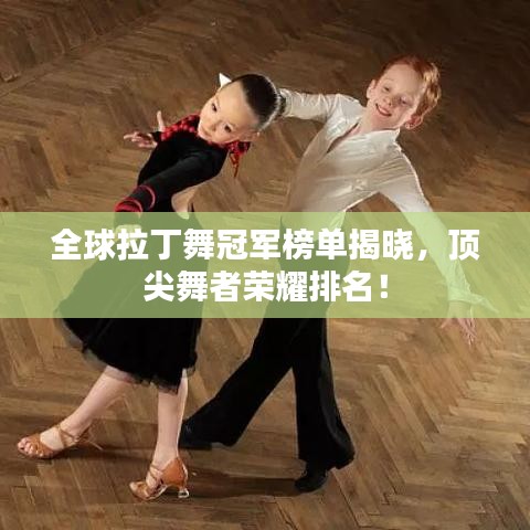 全球拉丁舞冠軍榜單揭曉，頂尖舞者榮耀排名！