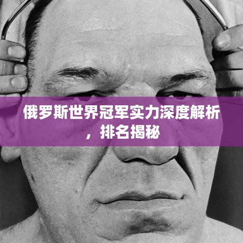 俄羅斯世界冠軍實(shí)力深度解析，排名揭秘