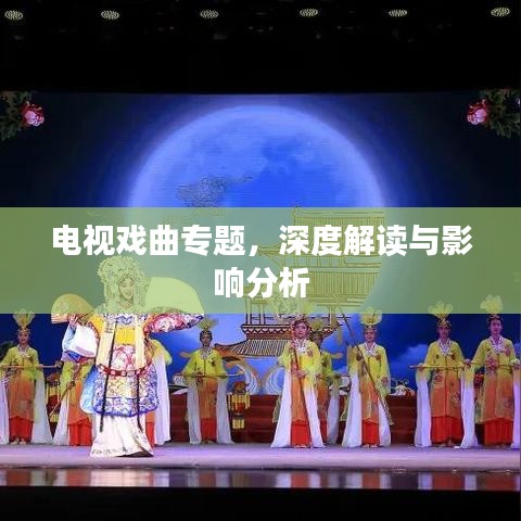 電視戲曲專題，深度解讀與影響分析