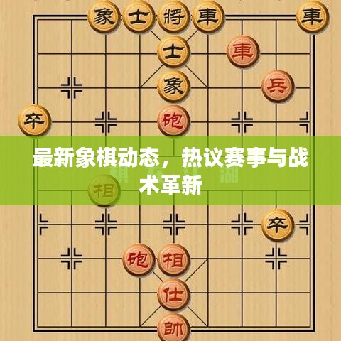 最新象棋動態(tài)，熱議賽事與戰(zhàn)術(shù)革新