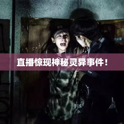 直播驚現(xiàn)神秘靈異事件！