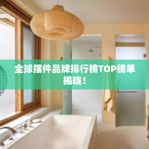 全球擺件品牌排行榜TOP榜單揭曉！